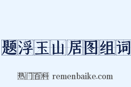 题浮玉山居图组词是什么意思的图片